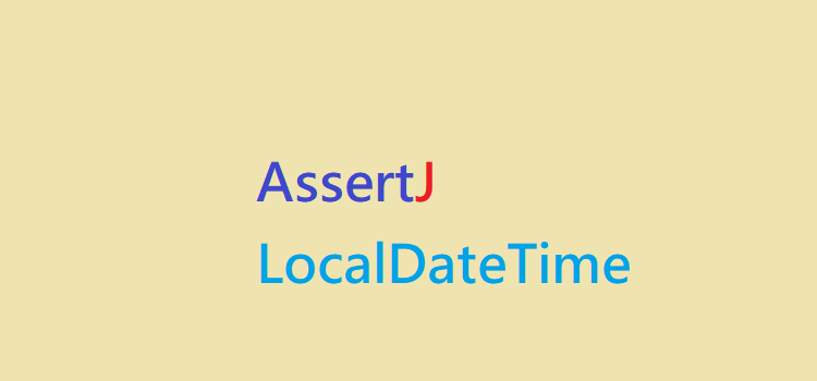 AssertJ LocalDateTime